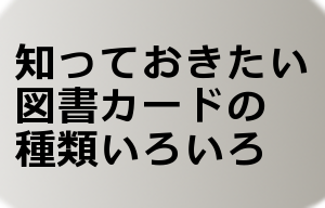 知っておきたい図書カードの種類